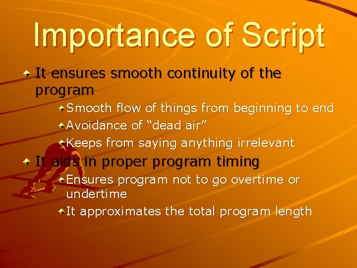 Importance of Script It ensures smooth continuity of the program Smooth flow of things