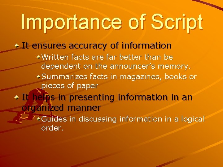 Importance of Script It ensures accuracy of information Written facts are far better than