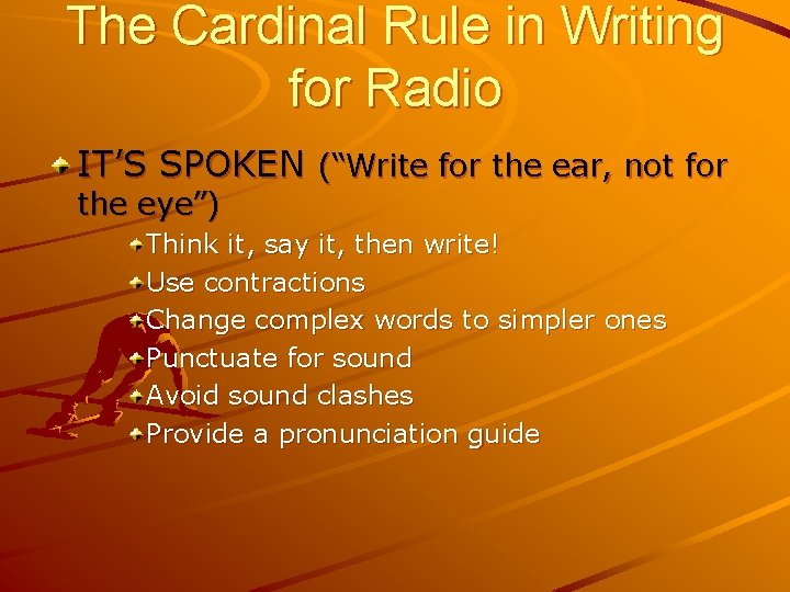 The Cardinal Rule in Writing for Radio IT’S SPOKEN (“Write for the ear, not