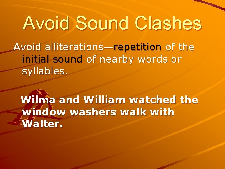 Avoid Sound Clashes Avoid alliterations—repetition of the initial sound of nearby words or syllables.
