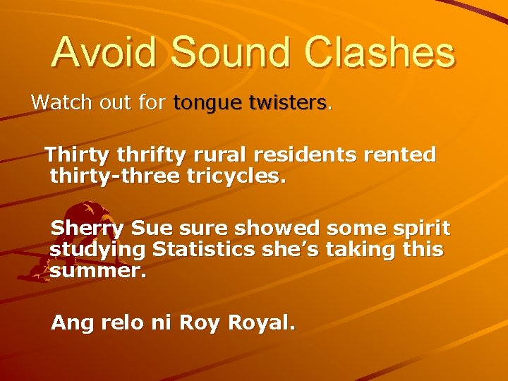 Avoid Sound Clashes Watch out for tongue twisters. Thirty thrifty rural residents rented thirty-three