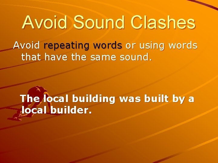 Avoid Sound Clashes Avoid repeating words or using words that have the same sound.