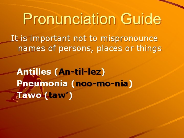 Pronunciation Guide It is important not to mispronounce names of persons, places or things