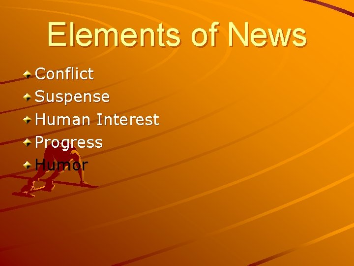 Elements of News Conflict Suspense Human Interest Progress Humor 