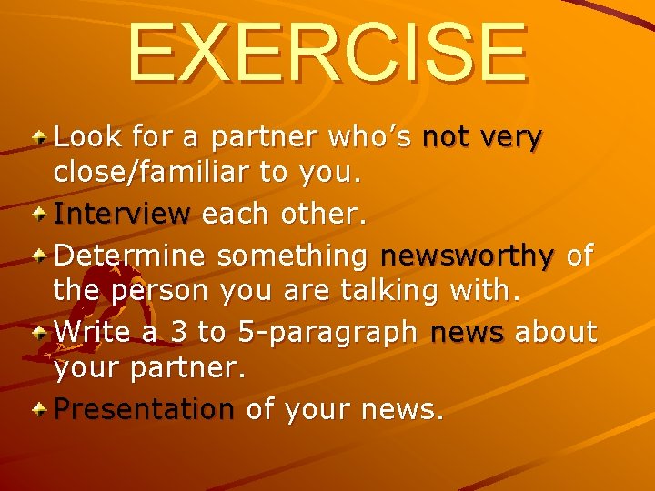 EXERCISE Look for a partner who’s not very close/familiar to you. Interview each other.