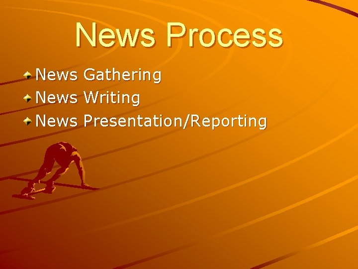 News Process News Gathering Writing Presentation/Reporting 