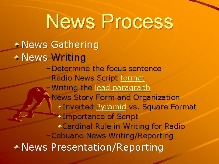 News Process News Gathering News Writing – Determine the focus sentence – Radio News