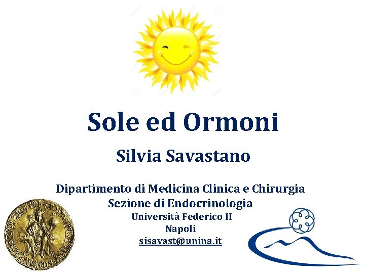 Sole ed Ormoni Silvia Savastano Dipartimento di Medicina Clinica e Chirurgia Sezione di Endocrinologia