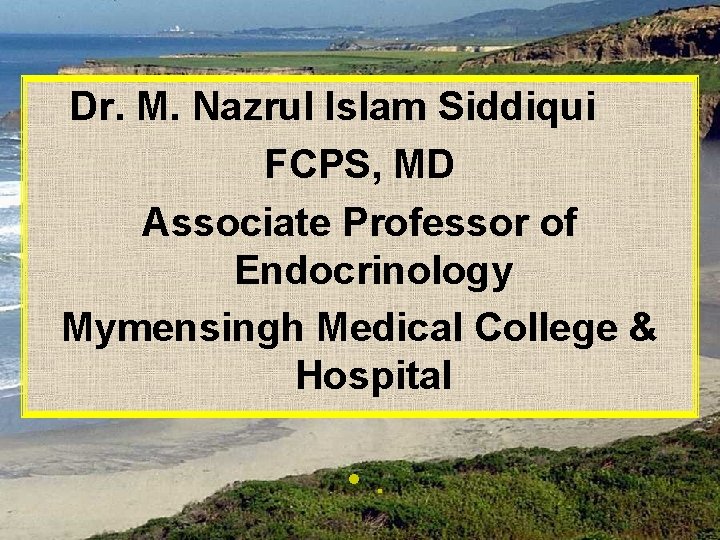 Dr. M. Nazrul Islam Siddiqui FCPS, MD Associate Professor of Endocrinology Mymensingh Medical College