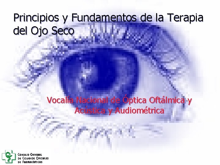 Principios y Fundamentos de la Terapia del Ojo Seco Vocalía Nacional de Óptica Oftálmica Principios y Fundamentos de la Terapia del Ojo Seco Vocalía Nacional de Óptica Oftálmica
