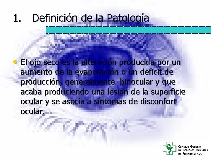 1. Definición de la Patología • El ojo seco es la alteración producida por 1. Definición de la Patología • El ojo seco es la alteración producida por