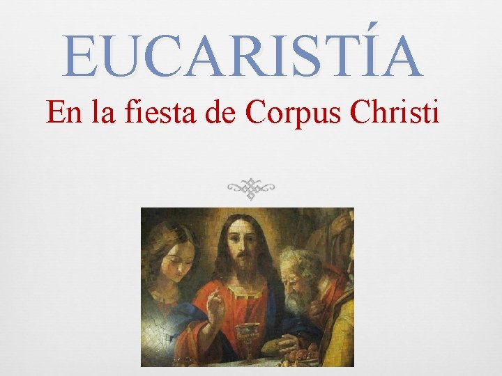 EUCARISTA En la fiesta de Corpus Christi IMPORTANCIA