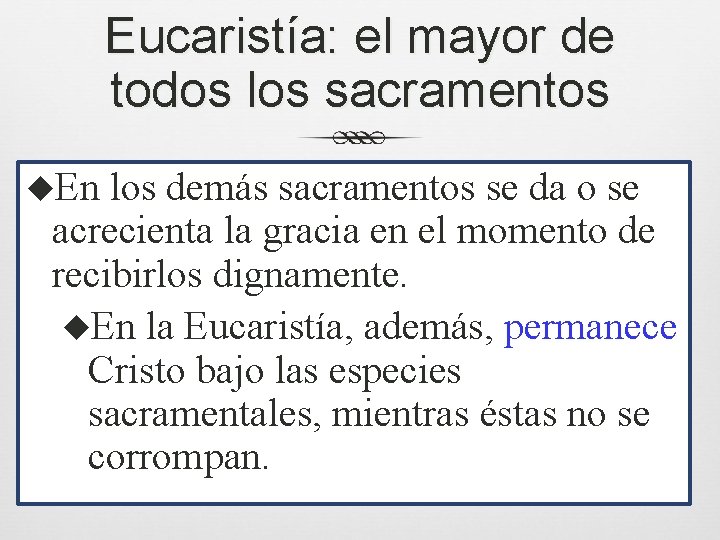 Eucaristía: el mayor de todos los sacramentos u. En los demás sacramentos se da