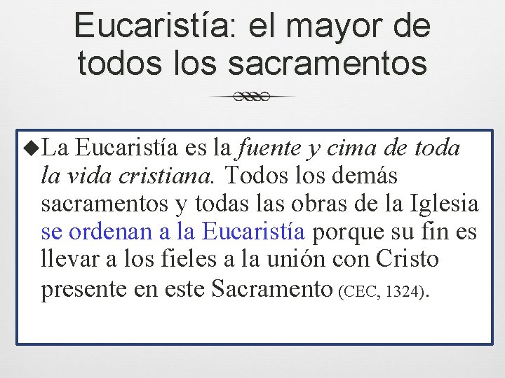 Eucaristía: el mayor de todos los sacramentos u. La Eucaristía es la fuente y