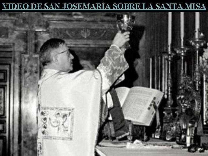 VIDEO DE SAN JOSEMARÍA SOBRE LA SANTA MISA 
