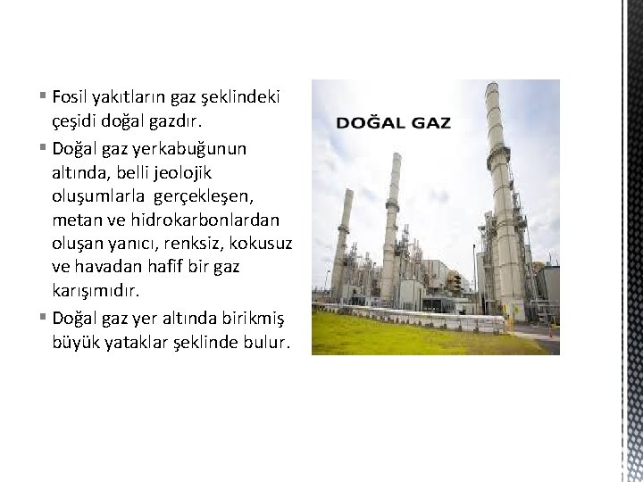 § Fosil yakıtların gaz şeklindeki çeşidi doğal gazdır. § Doğal gaz yerkabuğunun altında, belli