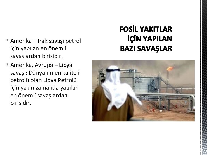 § Amerika – Irak savaşı petrol için yapılan en önemli savaşlardan birisidir. § Amerika,