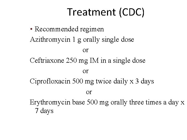 Treatment (CDC) • Recommended regimen Azithromycin 1 g orally single dose or Ceftriaxone 250