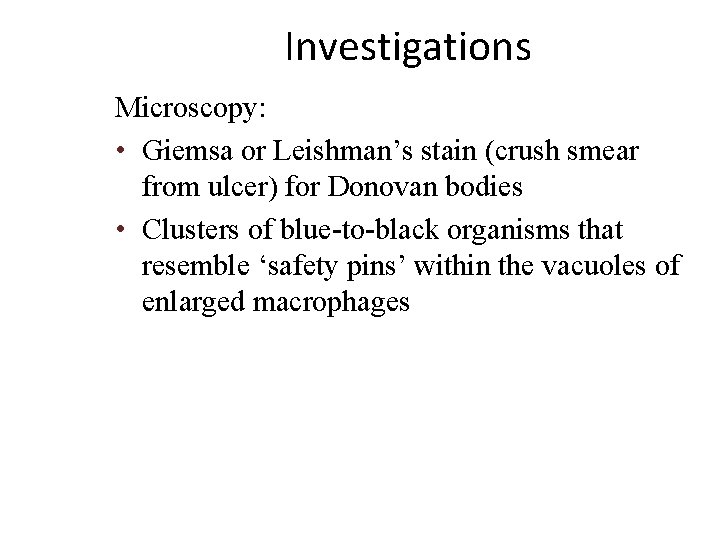 Investigations Microscopy: • Giemsa or Leishman’s stain (crush smear from ulcer) for Donovan bodies