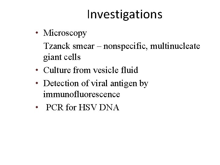 Investigations • Microscopy Tzanck smear – nonspecific, multinucleate giant cells • Culture from vesicle