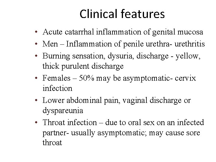 Clinical features • Acute catarrhal inflammation of genital mucosa • Men – Inflammation of