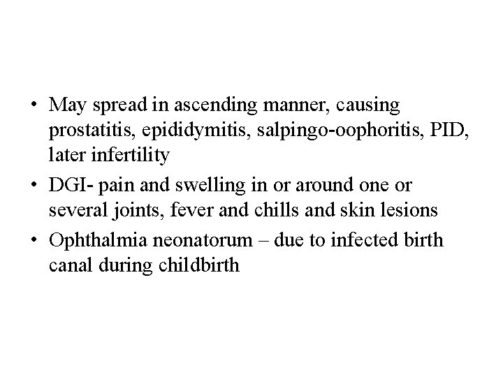  • May spread in ascending manner, causing prostatitis, epididymitis, salpingo-oophoritis, PID, later infertility
