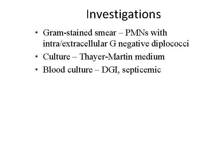 Investigations • Gram-stained smear – PMNs with intra/extracellular G negative diplococci • Culture –