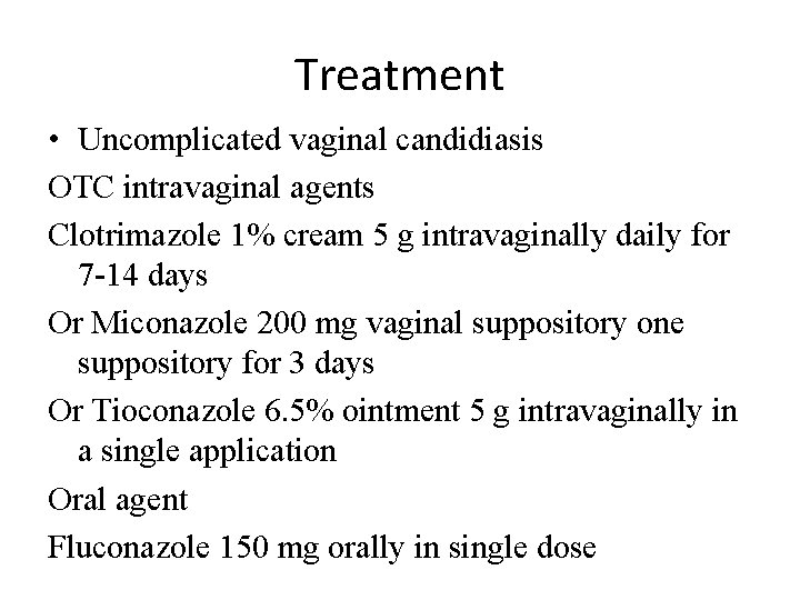 Treatment • Uncomplicated vaginal candidiasis OTC intravaginal agents Clotrimazole 1% cream 5 g intravaginally