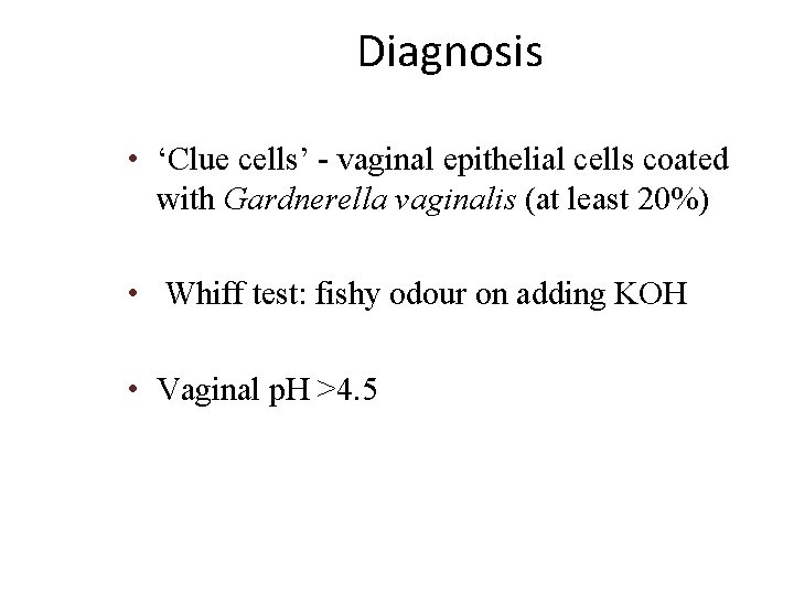 Diagnosis • ‘Clue cells’ - vaginal epithelial cells coated with Gardnerella vaginalis (at least