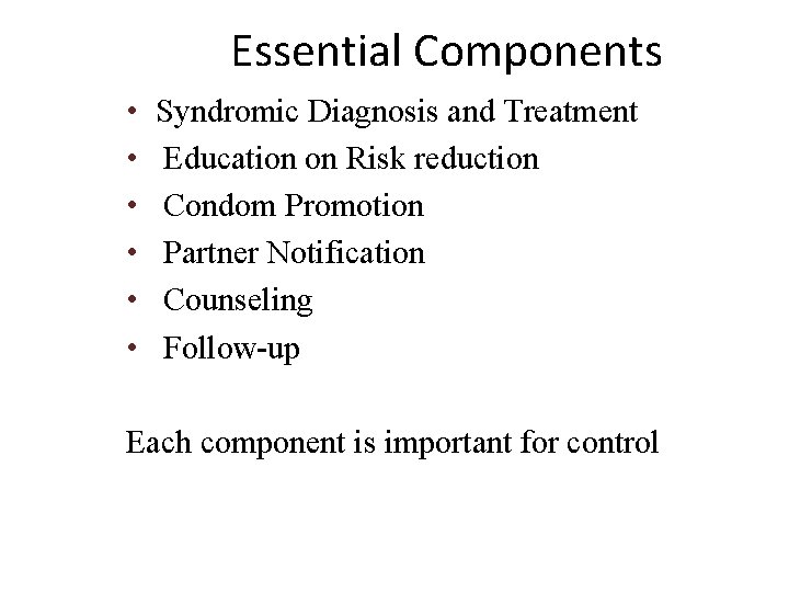 Essential Components • • • Syndromic Diagnosis and Treatment Education on Risk reduction Condom