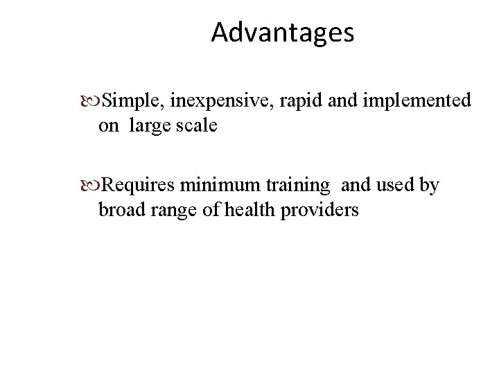 Advantages Simple, inexpensive, rapid and implemented on large scale Requires minimum training and used