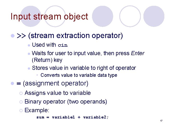 Input stream object l >> (stream extraction operator) l Used with cin Waits for