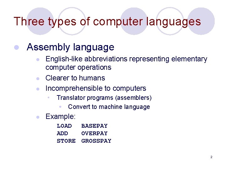 Three types of computer languages l Assembly language l l l English-like abbreviations representing