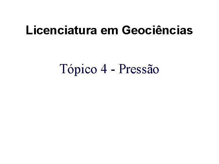 Licenciatura em Geociências Tópico 4 - Pressão 