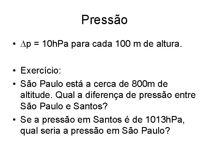 Pressão • p = 10 h. Pa para cada 100 m de altura. •