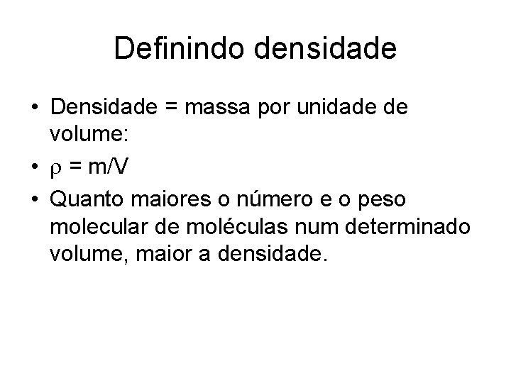 Definindo densidade • Densidade = massa por unidade de volume: • = m/V •