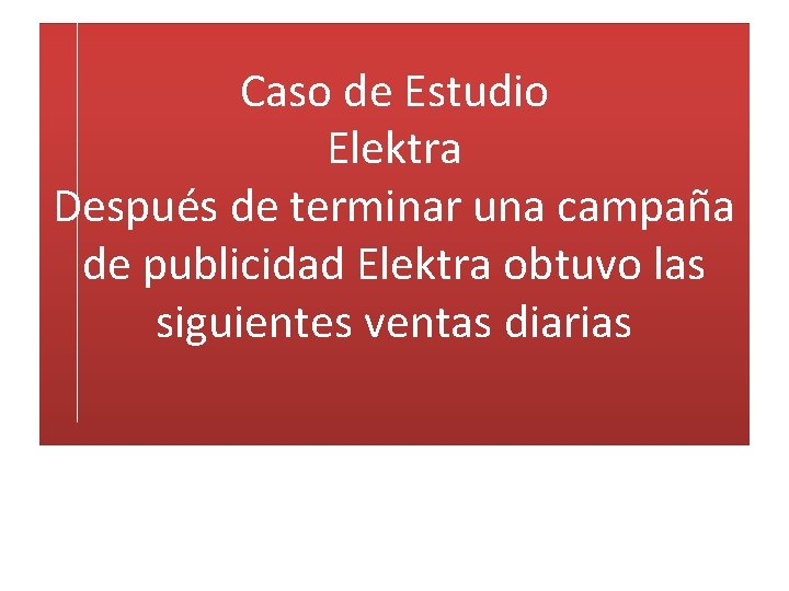 Caso de Estudio Elektra Después de terminar una campaña de publicidad Elektra obtuvo las
