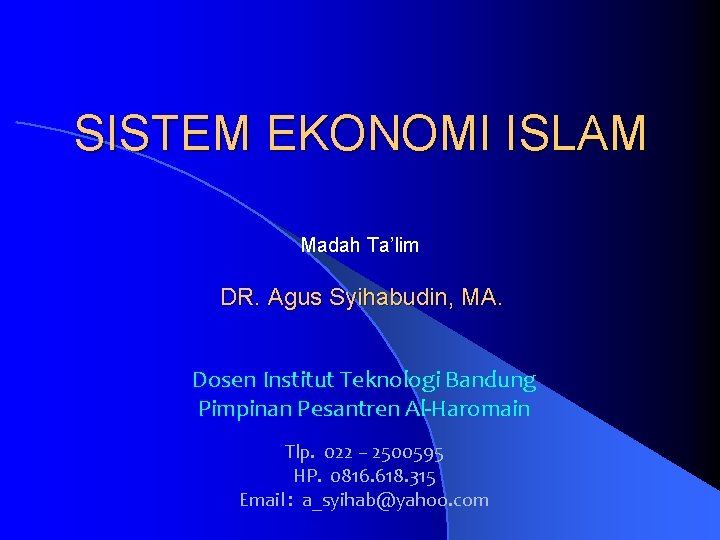 SISTEM EKONOMI ISLAM Madah Ta’lim DR. Agus Syihabudin, MA. Dosen Institut Teknologi Bandung Pimpinan
