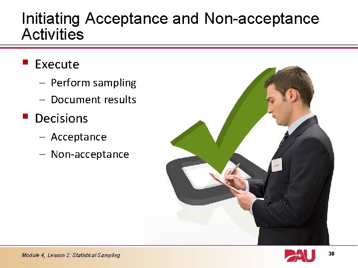 Initiating Acceptance and Non-acceptance Activities § Execute – Perform sampling – Document results §