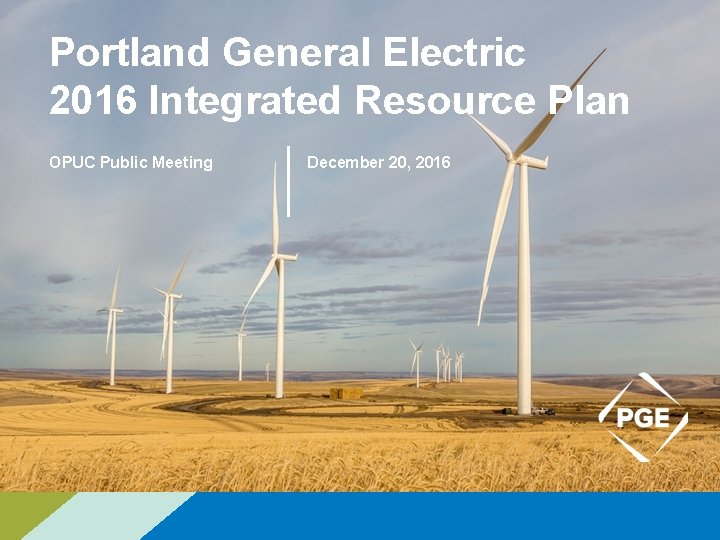 Portland General Electric 2016 Integrated Resource Plan OPUC Public Meeting December 20, 2016 