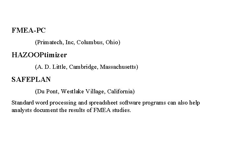 FMEA-PC (Primatech, Inc, Columbus, Ohio) HAZOOPtimizer (A. D. Little, Cambridge, Massachusetts) SAFEPLAN (Du Pont, FMEA-PC (Primatech, Inc, Columbus, Ohio) HAZOOPtimizer (A. D. Little, Cambridge, Massachusetts) SAFEPLAN (Du Pont,