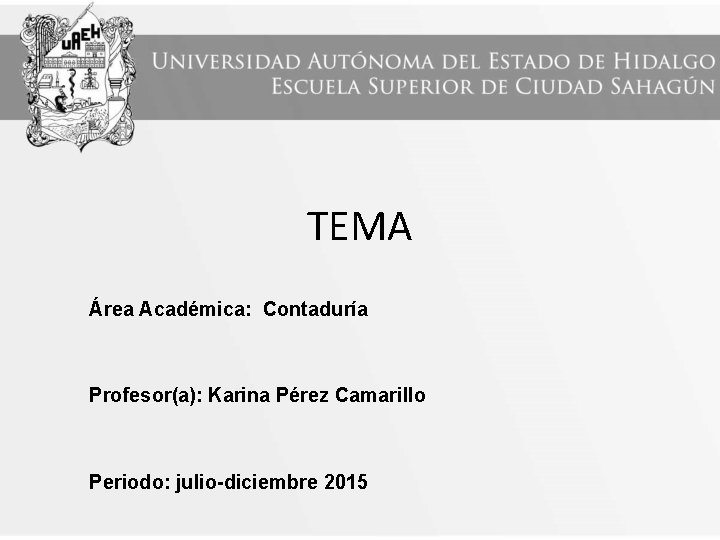 TEMA Área Académica: Contaduría Profesor(a): Karina Pérez Camarillo Periodo: julio-diciembre 2015 
