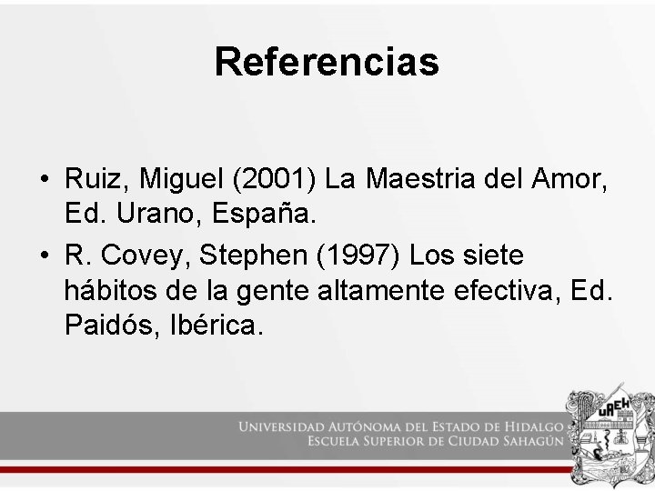 Referencias • Ruiz, Miguel (2001) La Maestria del Amor, Ed. Urano, España. • R.