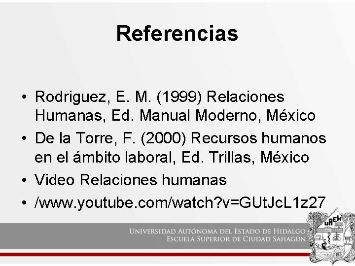 Referencias • Rodriguez, E. M. (1999) Relaciones Humanas, Ed. Manual Moderno, México • De