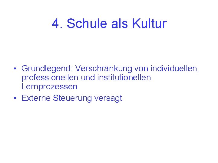 4. Schule als Kultur • Grundlegend: Verschränkung von individuellen, professionellen und institutionellen Lernprozessen •