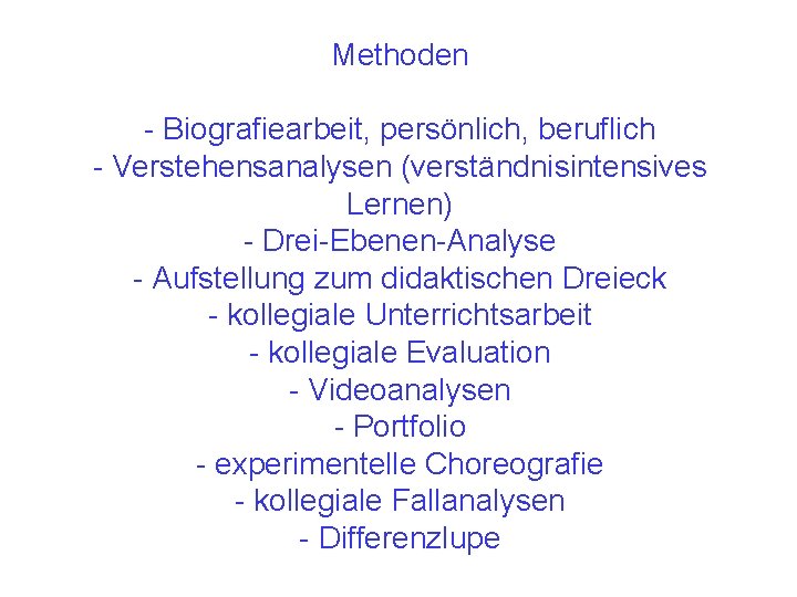 Methoden - Biografiearbeit, persönlich, beruflich - Verstehensanalysen (verständnisintensives Lernen) - Drei-Ebenen-Analyse - Aufstellung zum