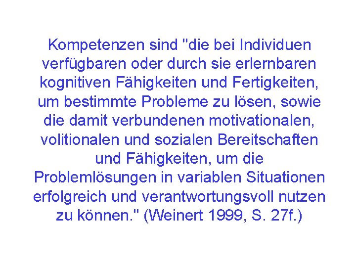 Kompetenzen sind "die bei Individuen verfügbaren oder durch sie erlernbaren kognitiven Fähigkeiten und Fertigkeiten,