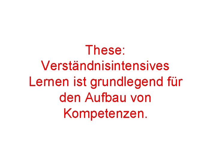 These: Verständnisintensives Lernen ist grundlegend für den Aufbau von Kompetenzen. 