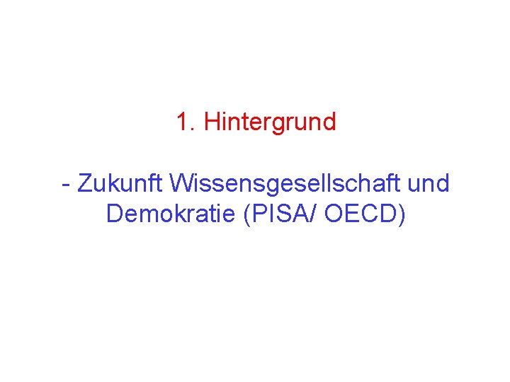 1. Hintergrund - Zukunft Wissensgesellschaft und Demokratie (PISA/ OECD) 