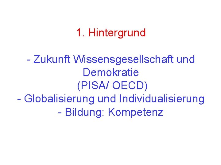 1. Hintergrund - Zukunft Wissensgesellschaft und Demokratie (PISA/ OECD) - Globalisierung und Individualisierung -